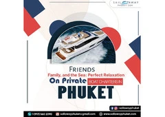Friends, Family, and the Sea: Perfect Relaxation on Private Boat Charters in Phuket