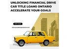Unlocking Financial Drive Car Title Loans Ontario Accelerate Your Goals
