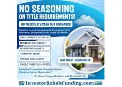 INVESTOR CASH OUT REFINANCE WITH NO SEASONING ON TITLE –UP TO 80% LTV!