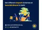 Get Different Deposit Schemes at Samridh Bharat Society in New Delhi